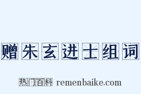 赠朱玄进士组词是什么意思的图片